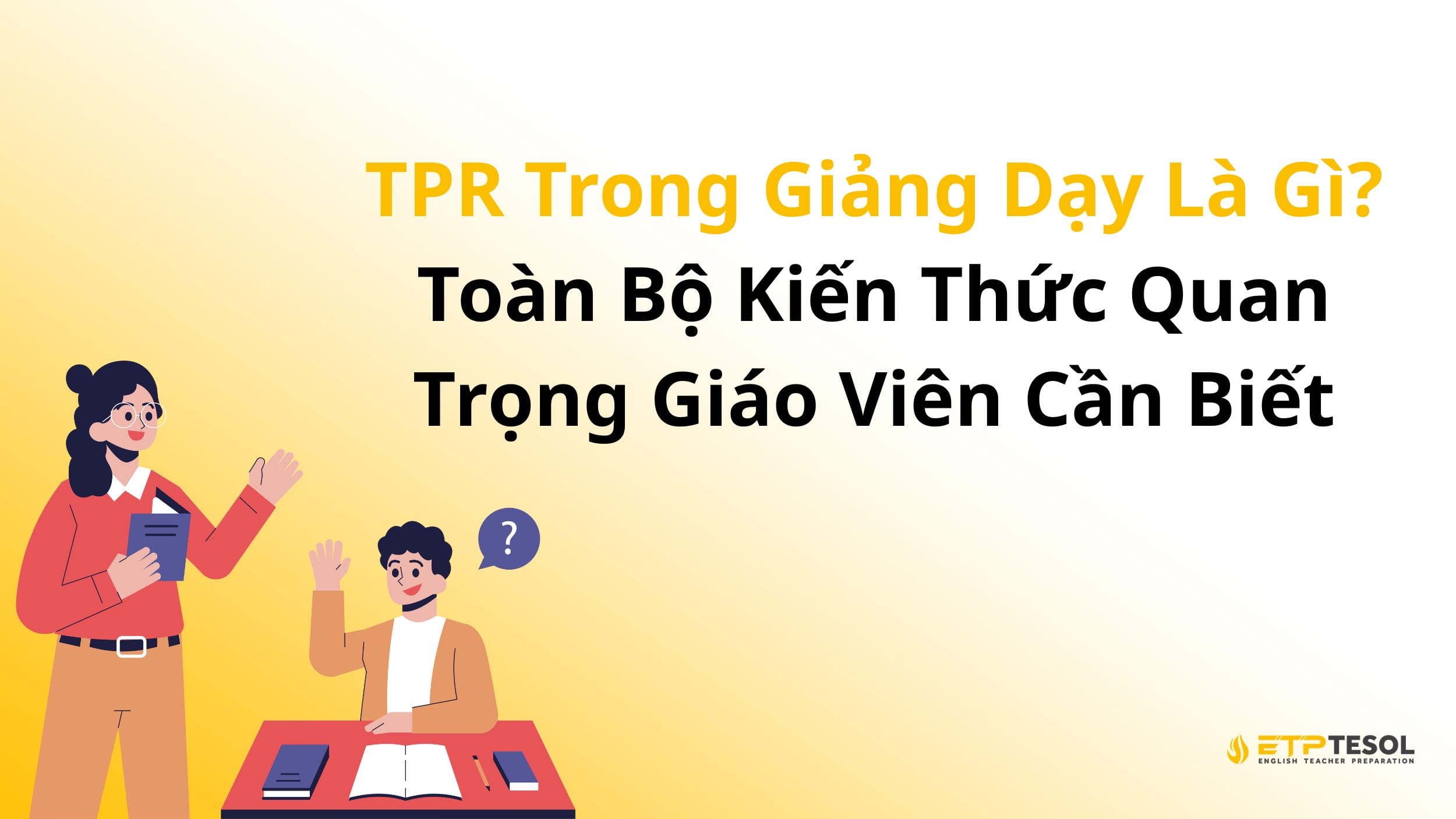 TPR Trong Giảng Dạy Là Gì? Toàn Bộ Kiến Thức Quan Trọng Giáo Viên Cần Biết