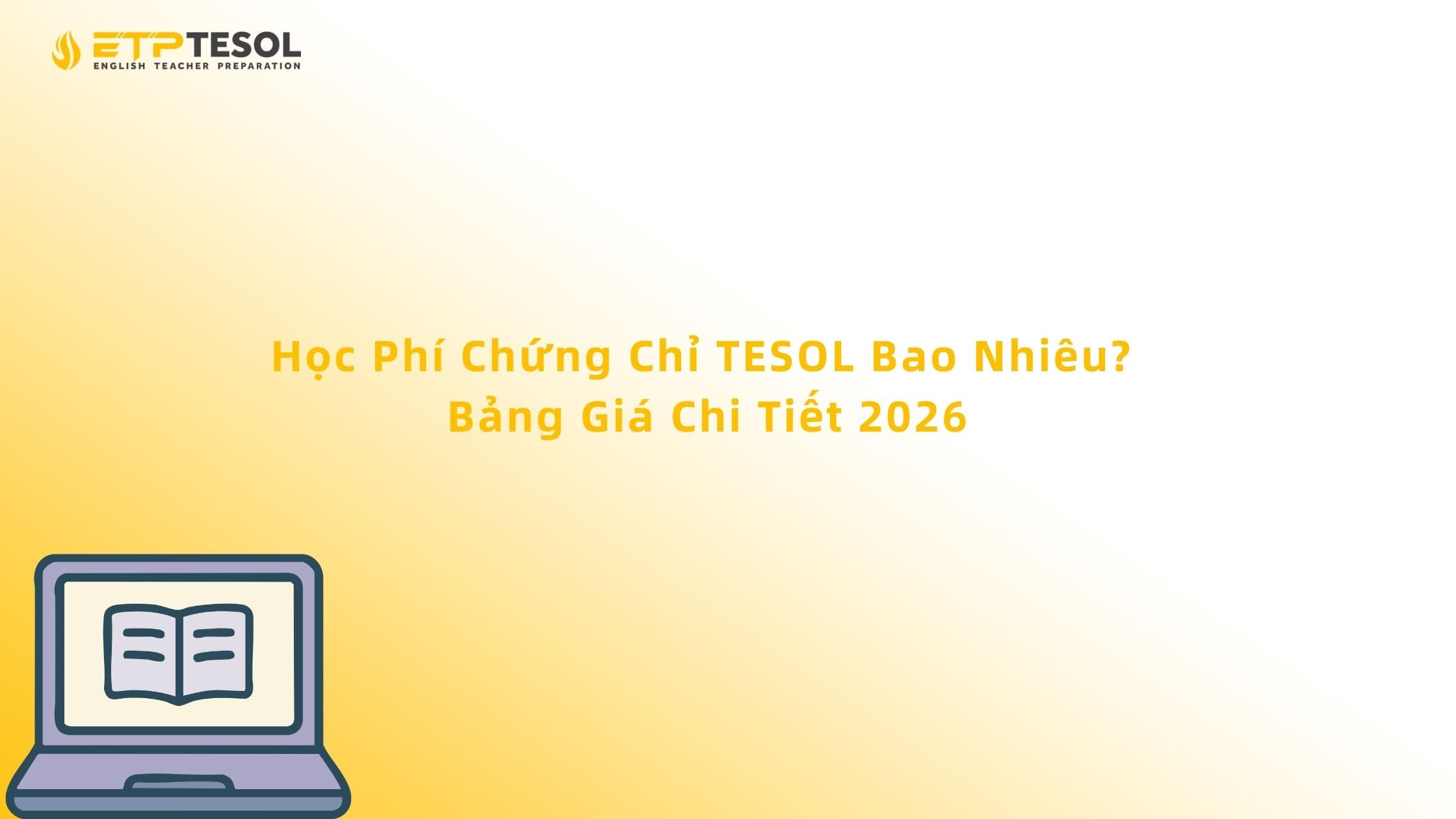Học Phí Chứng Chỉ TESOL Bao Nhiêu? Bảng Giá Chi Tiết 2026