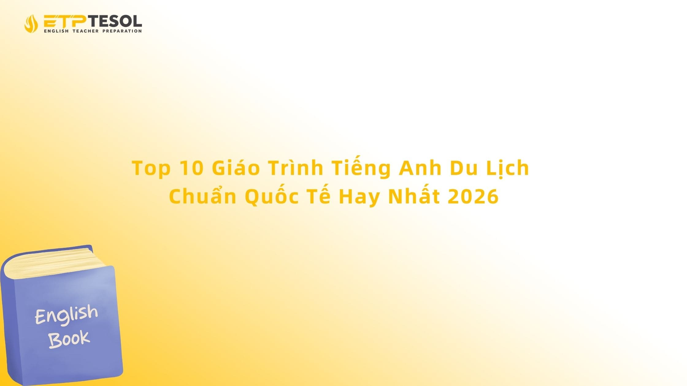 Top 10 Giáo Trình Tiếng Anh Du Lịch Chuẩn Quốc Tế Hay Nhất 2026