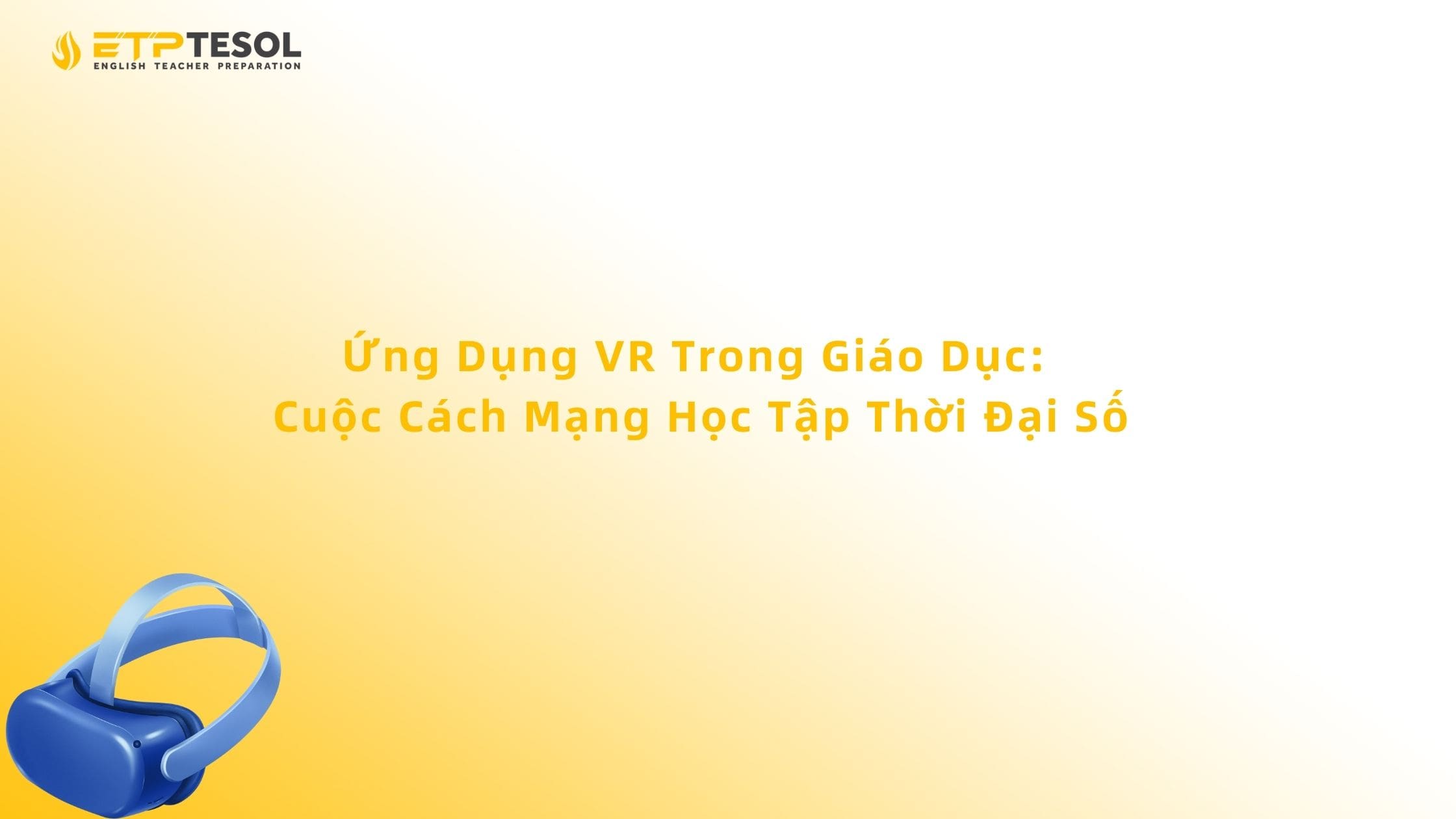 Ứng Dụng VR Trong Giáo Dục: Cuộc Cách Mạng Học Tập Thời Đại Số