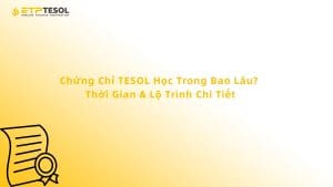 Chứng Chỉ TESOL Học Trong Bao Lâu? Thời Gian & Lộ Trình Chi Tiết