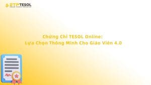 Chứng Chỉ TESOL Online: Lựa Chọn Thông Minh Cho Giáo Viên 4.0