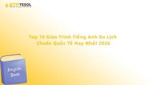 Top 10 Giáo Trình Tiếng Anh Du Lịch Chuẩn Quốc Tế Hay Nhất 2026