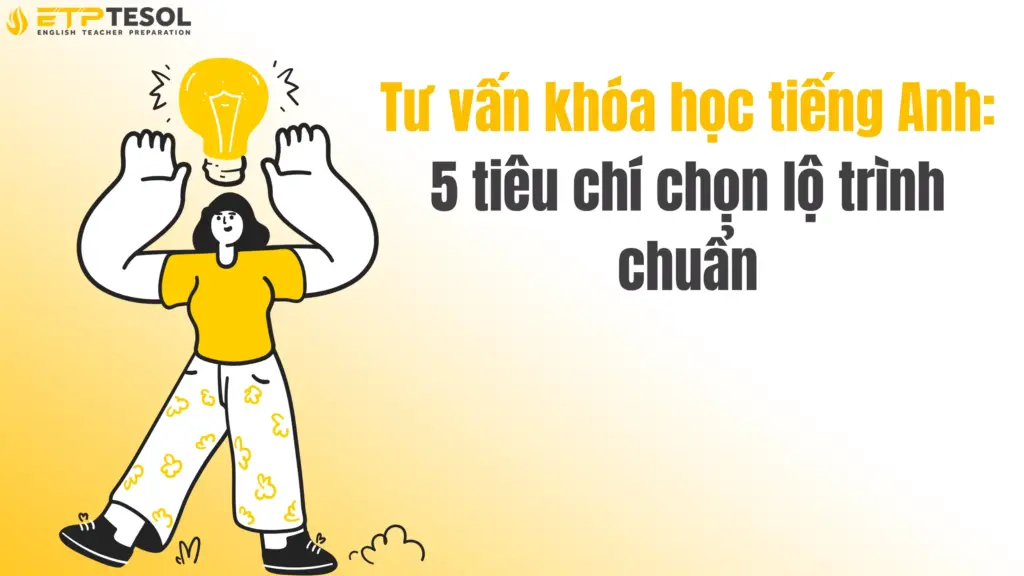 Tư vấn khóa học tiếng Anh: 5 tiêu chí chọn lộ trình chuẩn 2 Tư vấn khóa học tiếng Anh: 5 tiêu chí chọn lộ trình chuẩn