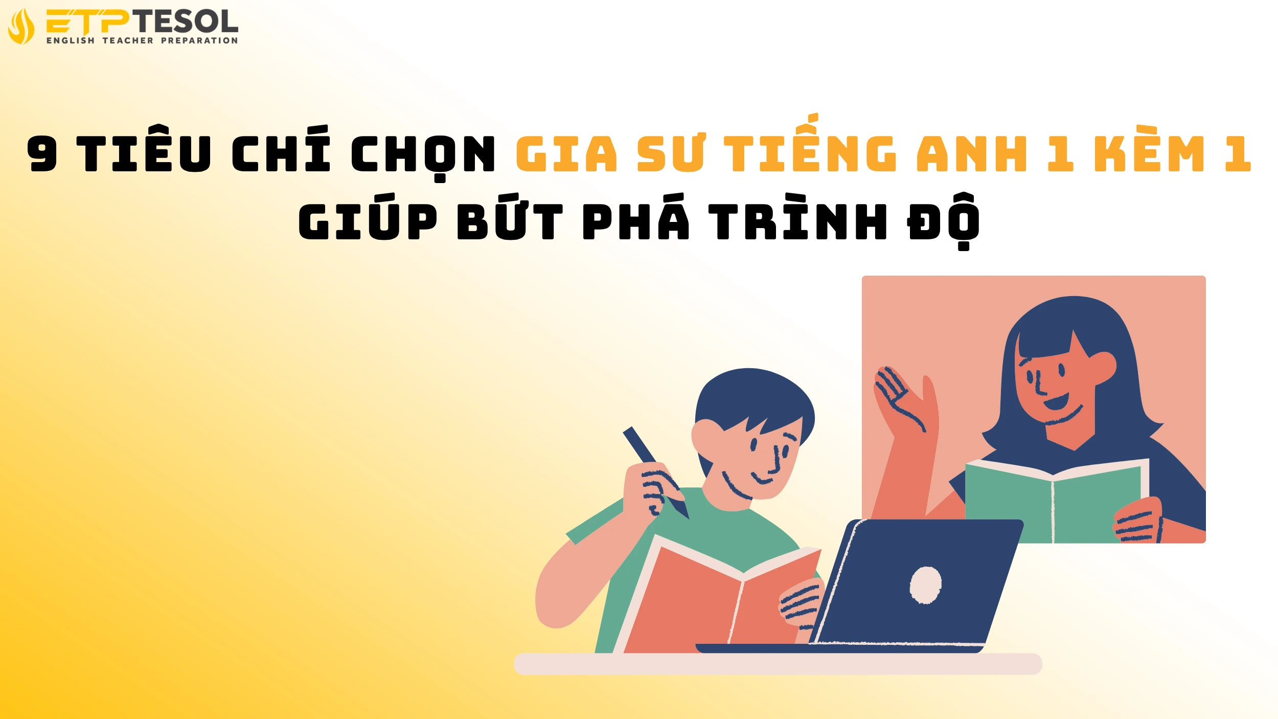 9 Tiêu Chí Chọn Gia Sư Tiếng Anh 1 Kèm 1 Giúp Bứt Phá Trình Độ